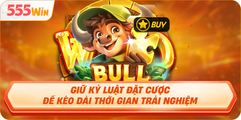 Giữ kỷ luật đặt cược để kéo dài thời gian trải nghiệm